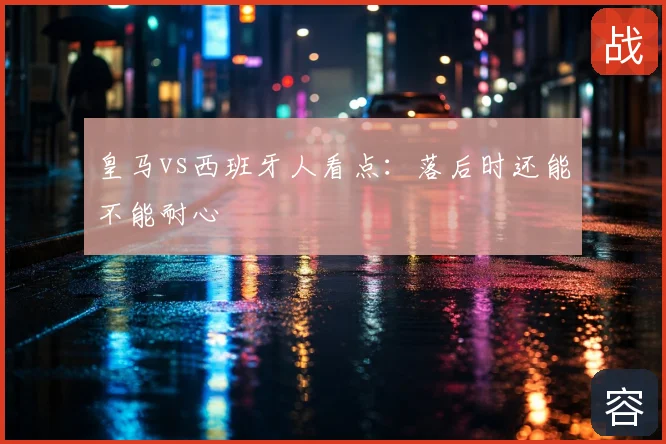 皇马vs西班牙人看点：落后时还能不能耐心