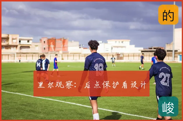 里尔观察：后点保护看设计